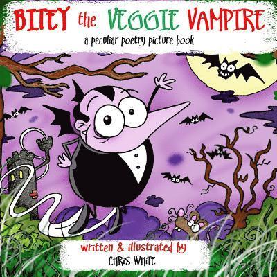 Bitey the Veggie Vampire: a peculiar poetry picture book 1