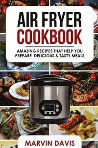 bokomslag Air Fryer Cookbook: Amazing recipes that help you prepare delicious & tasty meals