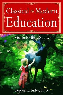 Steve Turley - Classical vs. Modern Education: A Vision from C.S. Lewis, Häftad
