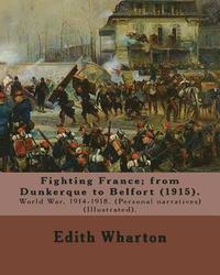bokomslag Fighting France; from Dunkerque to Belfort (1915). By: Edith Wharton (Illustrated).: World War, 1914-1918. (Personal narratives)