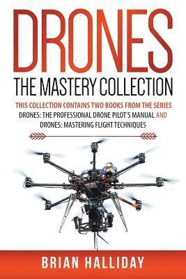 Drones The Mastery Collection: This collection contains 2 books from the series Drones: The Professional Drone Pilot's Manual and Drones: Mastering Fl