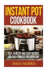 bokomslag Instant Pot Cookbook: Easy, Healthy and Tasty Recipes for Busy Families for Every Day
