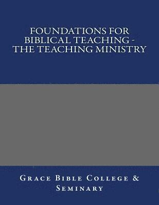 Grace Bible College - Foundations for Biblical Teaching - The Teaching Ministry, Häftad