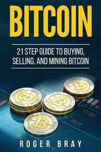 bokomslag Bitcoin: 21 Step Guide to Buying, Selling, and Mining Bitcoin