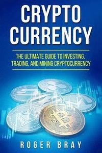 bokomslag Cryptocurrency: The Ultimate Guide to Investing, Trading, and Mining Cryptocurrency