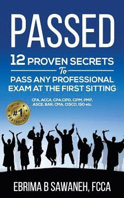 Passed: 12 proven secrets to pass any professional exam at the first sitting 1