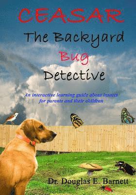 Ceasar the Backyard Bug Detective: An Interactive Guide About Insects and Learning to Read For Parents and Their Children Ages 7 - 12 1