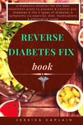 Reverse Diabetes Fix Book: a diabetics solution for the best treatment plans to prevent & control pre-diabetes & the 2 types of diabetes & sympto 1