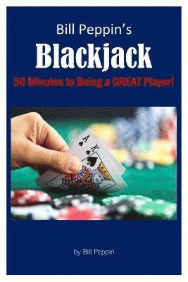 bokomslag Bill Peppin's Blackjack: 30 Minutes to Being a Great Player!