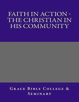 Grace Bible College - Faith In Action - The Christian In His Community, Häftad
