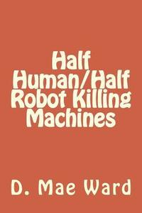 bokomslag Half Human/Half Robot Killing Machines