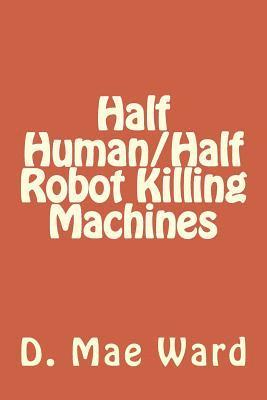 Half Human/Half Robot Killing Machines 1