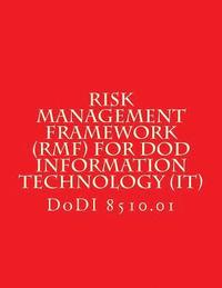 bokomslag DoDI 8510 Risk Management Framework (RMF) for DoD Information Technology (IT): DoDI 8510 w/Chg 2 July 28 2017