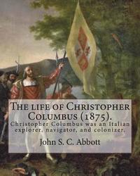 bokomslag The life of Christopher Columbus (1875). By: John S. C. Abbott: Christopher Columbus ( 1451 - 20 May 1506) was an Italian explorer, navigator, and col