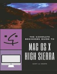 bokomslag The Complete Beginners Guide to Mac OS: (For MacBook, MacBook Air, MacBook Pro, iMac, Mac Pro, and Mac Mini with OS X High Sierra - Version 10.13)