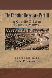 bokomslag The Christian Detective - Part III: A Charlie O'Brien PI mystery novel