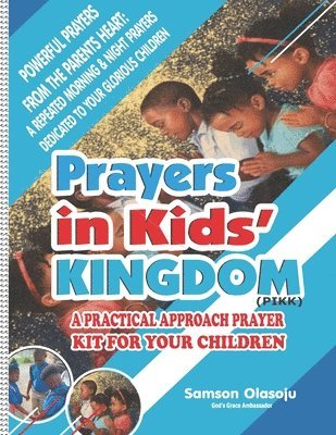 Prayers in Kids' Kingdom (PIKK): A Practical Approach Prayer Kit for Your Children, Powerful Prayers from the Parents Heart: A Repeated Morning & Nigh, Häftad