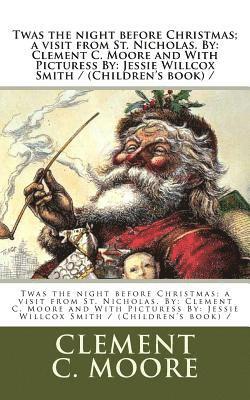 Twas the night before Christmas; a visit from St. Nicholas. By: Clement C. Moore and With Picturess By: Jessie Willcox Smith / (Children's book) / 1