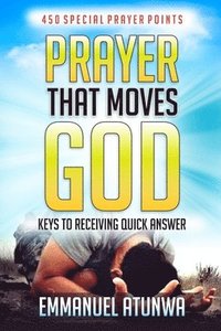 bokomslag Prayer that moves God: Keys to receiving quick answer