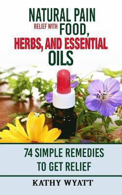 Natural Pain Relief with Food, Herbs, and Essential Oils 1