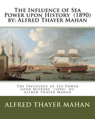 bokomslag The Influence of Sea Power upon History (1890) by: Alfred Thayer Mahan