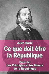 bokomslag Ce que doit être la République: Suivi de: Les Principes et les Moeurs de la République