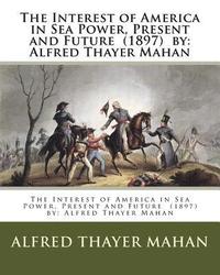 bokomslag The Interest of America in Sea Power, Present and Future (1897) by: Alfred Thayer Mahan