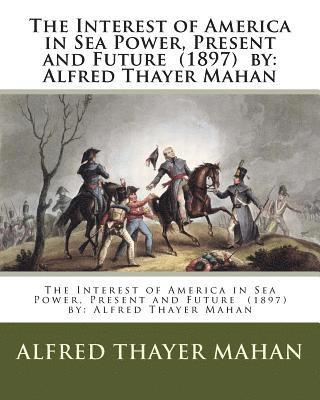 bokomslag The Interest of America in Sea Power, Present and Future (1897) by: Alfred Thayer Mahan