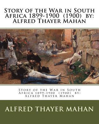 Story of the War in South Africa 1899-1900 (1900) by: Alfred Thayer Mahan 1