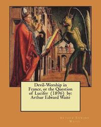 bokomslag Devil-Worship in France, or the Question of Lucifer (1896) by: Arthur Edward Waite