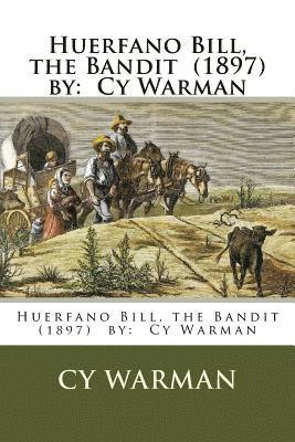 Huerfano Bill, the Bandit (1897) by: Cy Warman 1