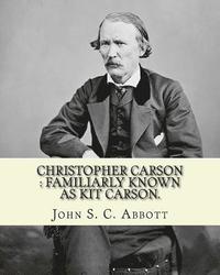 bokomslag Christopher Carson: familiarly known as Kit Carson. By: John S. C. Abbott, illustrated By: (Elizabeth) Eleanor Greatorex (1854-1917): Chri