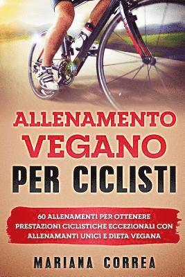 bokomslag ALLENAMENTO VEGANO Per CICLISTI: 60 ALLENAMENTI Per OTTENERE PRESTAZIONI CICLISTICHE ECCEZIONALI CON ALLENAMANTI UNICI E DIETA VEGANA