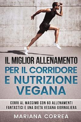 bokomslag IL MIGLIOR ALLENAMENTO PER Il CORRIDORE E NUTRIZIONE VEGANA: CORRI AL MASSIMO CON 60 ALLENAMENTI FANTASTICI e UNA DIETA VEGANA GIORNALIERA