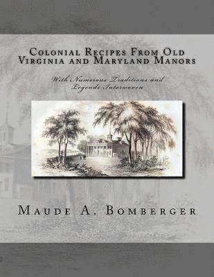Colonial Recipes From Old Virginia and Maryland Manors: With Numerous Traditions and Legends Interwoven 1