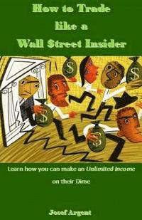 bokomslag How to Trade Like a Wall $treet Insider: Learn How You Can Make an Unlimited Income on Their Dime