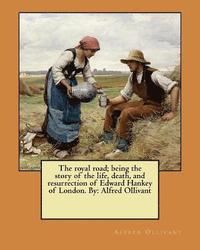 bokomslag The royal road; being the story of the life, death, and resurrection of Edward Hankey of London. By: Alfred Ollivant