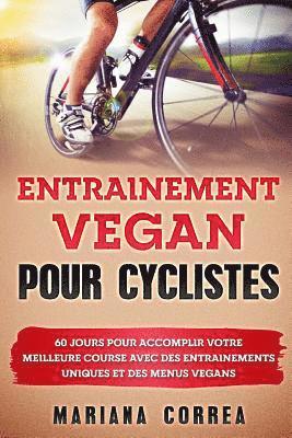 bokomslag ENTRAINEMENT VEGAN Pour CYCLISTES: 60 JOURS POUR ACCOMPLIR VOTRE MEILLEURE COURSE AVEC DES ENTRAINEMENTS UNIQUES Et DES MENUS VEGANS