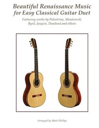 bokomslag Beautiful Renaissance Music for Easy Classical Guitar Duet: Featuring works by Palestrina, Monteverdi, Byrd, Josquin, Dowland and others