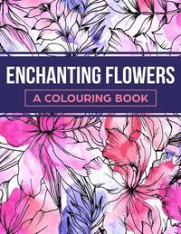 bokomslag Enchanting Flowers: A Colouring Book