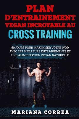 bokomslag PLAN D ENTRAINEMENT VEGAN INCROYABLE Au CROSS TRAINING: 60 JOURS POUR MAXIMISER VOTRE WOD AVEC LES MEILLEURS ENTRAINEMENTS Et UNE ALIMENTATION VEGAN N