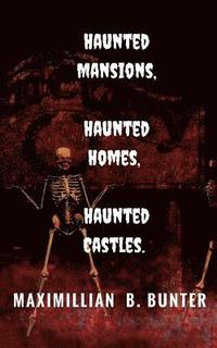 bokomslag Haunted Castles, Haunted Mansions, Haunted Houses: An intimate look at true haunted locations and terrifying true ghost stories.