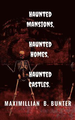 Haunted Castles, Haunted Mansions, Haunted Houses: An intimate look at true haunted locations and terrifying true ghost stories. 1