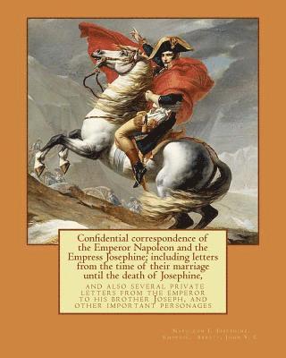 Empress Josephine, John S. C. Abbott - Confidential correspondence of the Emperor Napoleon and the Empress Josephine;: including letters from the time of their marriage until the death of J, Häftad