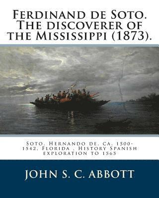 bokomslag Ferdinand de Soto. The discoverer of the Mississippi (1873). By: John S. C. Abbott: Soto, Hernando de, ca. 1500-1542, Florida, History Spanish explora