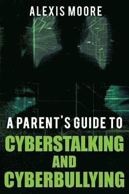 Alexis Moore - A Parent's Guide to Cyberstalking and Cyberbullying, Häftad