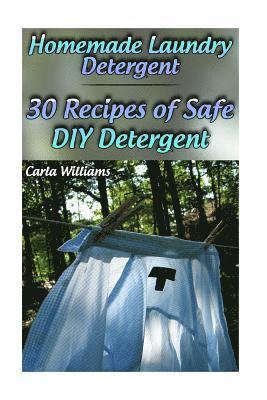 Homemade Laundry Detergent: 30 Recipes of Safe DIY Detergent: (Organic Detergent, Homemade Cleaners) 1