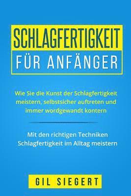 bokomslag Schlagfertigkeit für Anfänger: Wie Sie die Kunst der Schlagfertigkeit meistern, selbstsicher auftreten und immer wordgewandt kontern. Mit den richtig