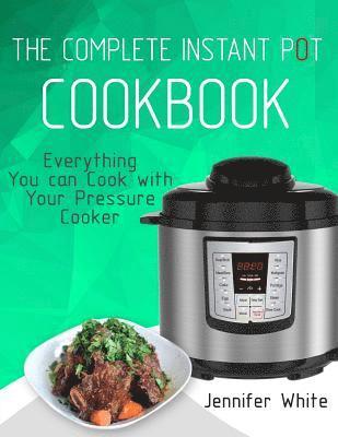 The Complete Instant Pot Cookbook: Everything You can Cook with Your Pressure Cooker (Free Gift Cookbook Available) 1