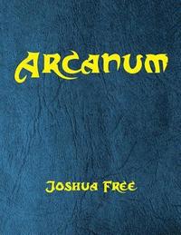 bokomslag Arcanum: The Great Magical Arcanum: A Complete Guide to Systems of Magick & The Unification of the Metaphysical Universe
